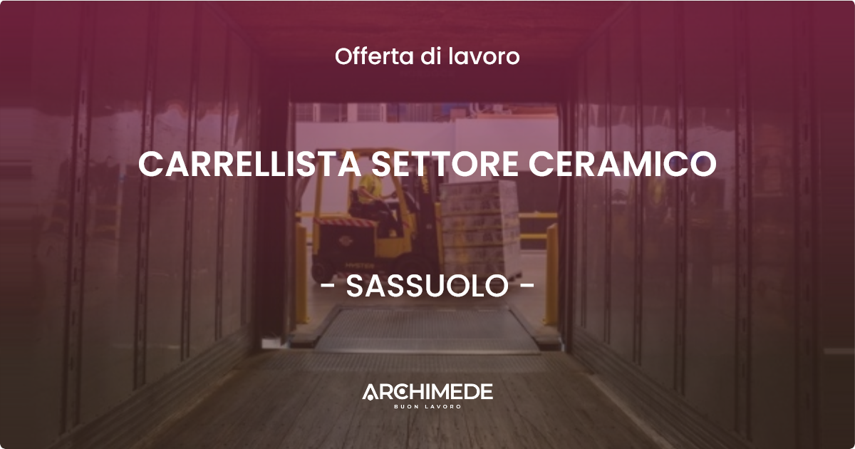 OFFERTA LAVORO - CARRELLISTA SETTORE CERAMICO - SASSUOLO (MO)