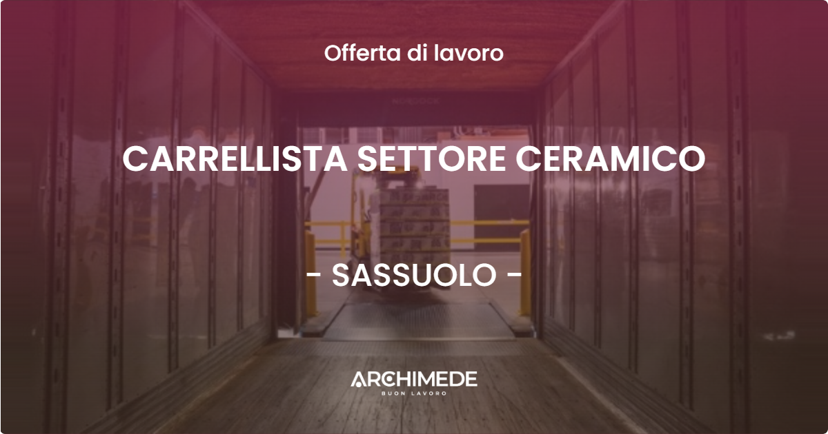 OFFERTA LAVORO - CARRELLISTA SETTORE CERAMICO - SASSUOLO (MO)