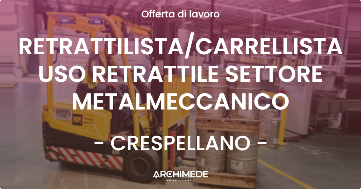 OFFERTA LAVORO - RETRATTILISTA/CARRELLISTA USO RETRATTILE SETTORE METALMECCANICO - CRESPELLANO (BO)