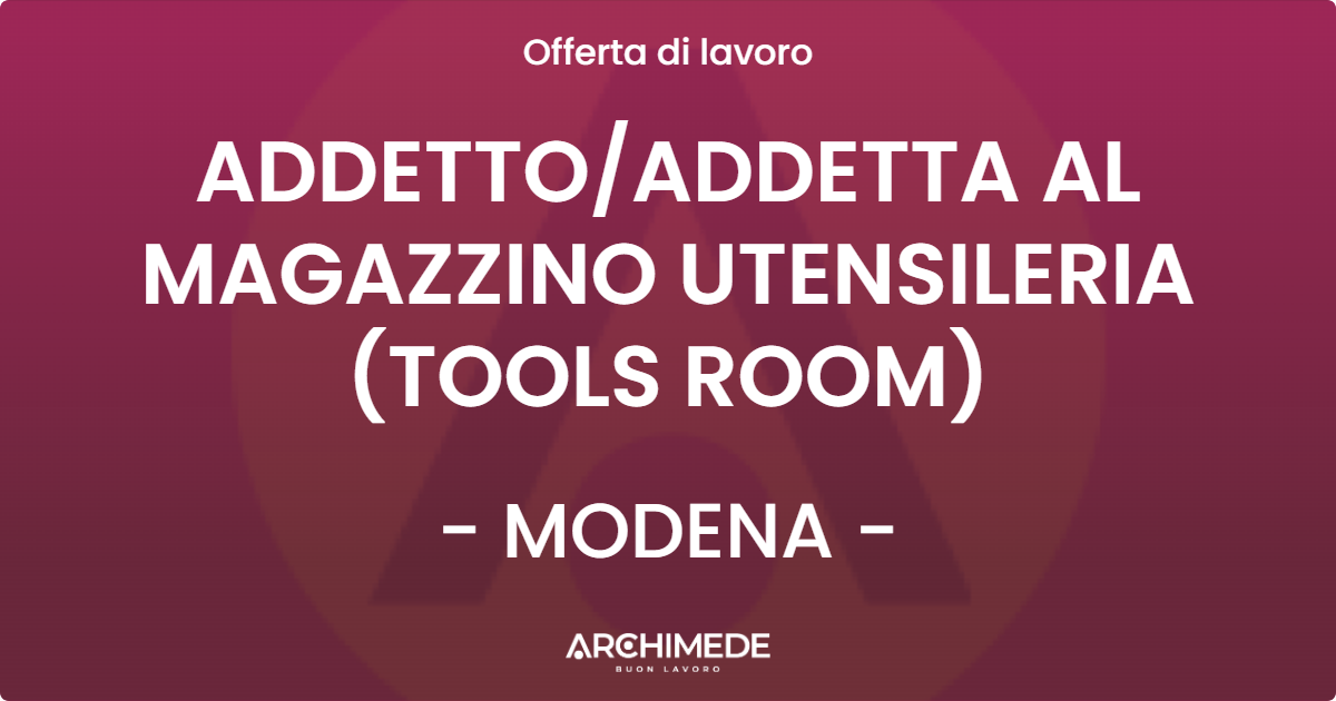 OFFERTA LAVORO - ADDETTO/ADDETTA AL MAGAZZINO UTENSILERIA (TOOLS ROOM) - MODENA (MO)