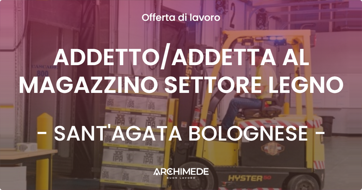 OFFERTA LAVORO - ADDETTO/ADDETTA AL MAGAZZINO SETTORE LEGNO - SANT'AGATA BOLOGNESE (BO)