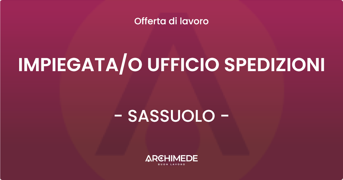 OFFERTA LAVORO - IMPIEGATA/O UFFICIO SPEDIZIONI - SASSUOLO (MO)