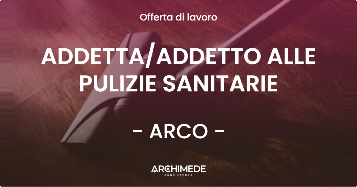 OFFERTA LAVORO - ADDETTA/ADDETTO ALLE PULIZIE SANITARIE - ARCO (TN)