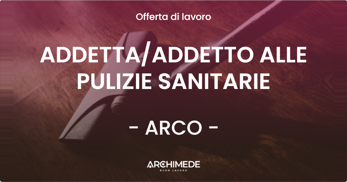 OFFERTA LAVORO - ADDETTA/ADDETTO ALLE PULIZIE SANITARIE - ARCO (TN)