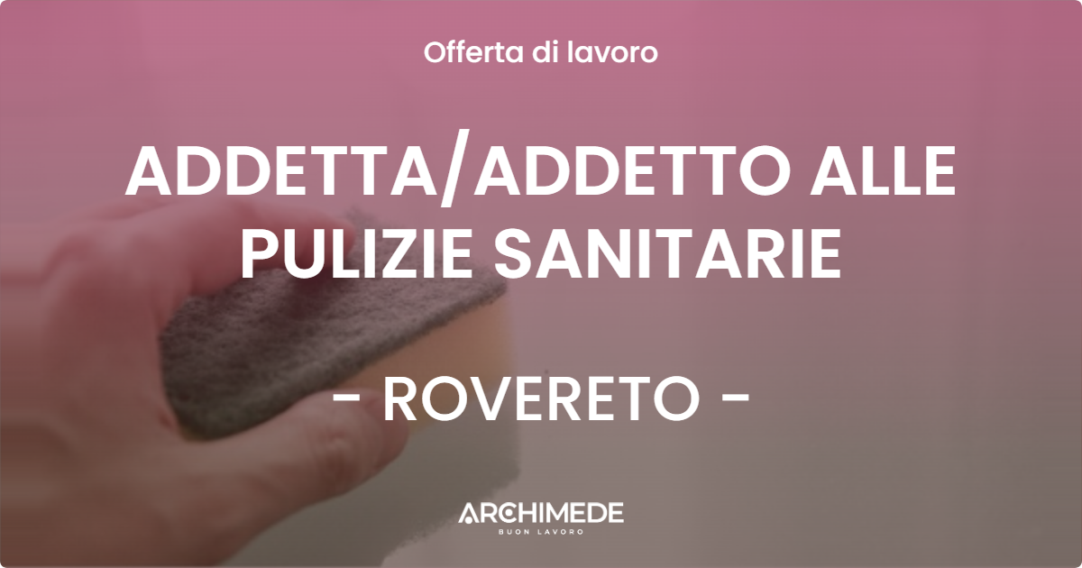 OFFERTA LAVORO - ADDETTA/ADDETTO ALLE PULIZIE SANITARIE - ROVERETO (TN)