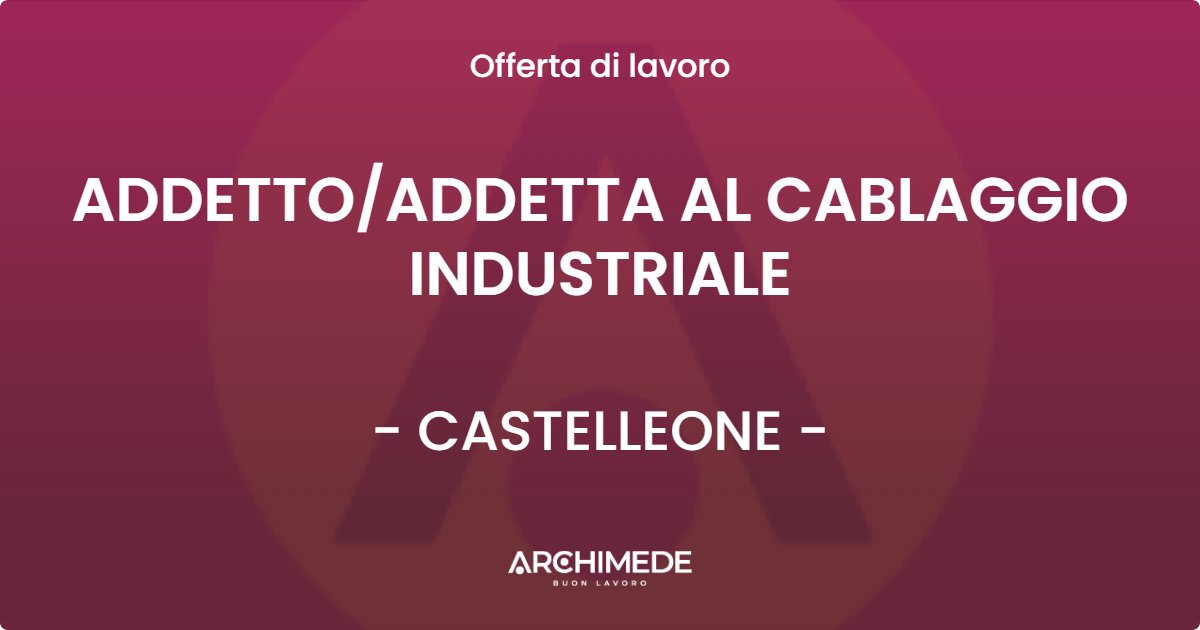 OFFERTA LAVORO - ADDETTO/ADDETTA AL CABLAGGIO INDUSTRIALE - CASTELLEONE (CR)