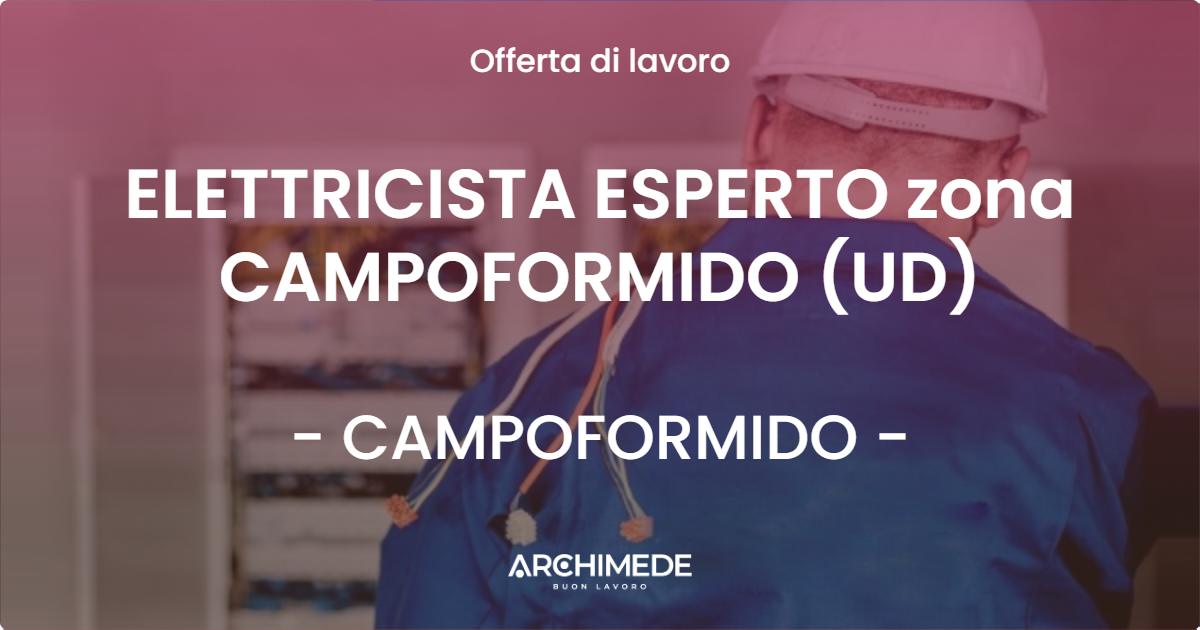 OFFERTA LAVORO - ELETTRICISTA ESPERTO zona CAMPOFORMIDO (UD) - CAMPOFORMIDO (UD)