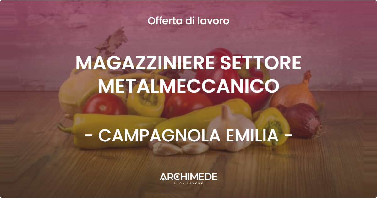 OFFERTA LAVORO - MAGAZZINIERE SETTORE METALMECCANICO - CAMPAGNOLA EMILIA (RE)