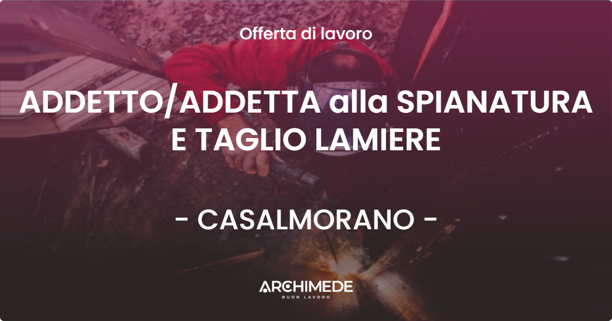 OFFERTA LAVORO - ADDETTO/ADDETTA alla SPIANATURA E TAGLIO LAMIERE - CASALMORANO (CR)