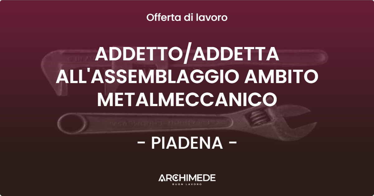 OFFERTA LAVORO - ADDETTO/ADDETTA ALL'ASSEMBLAGGIO AMBITO METALMECCANICO - PIADENA (CR)