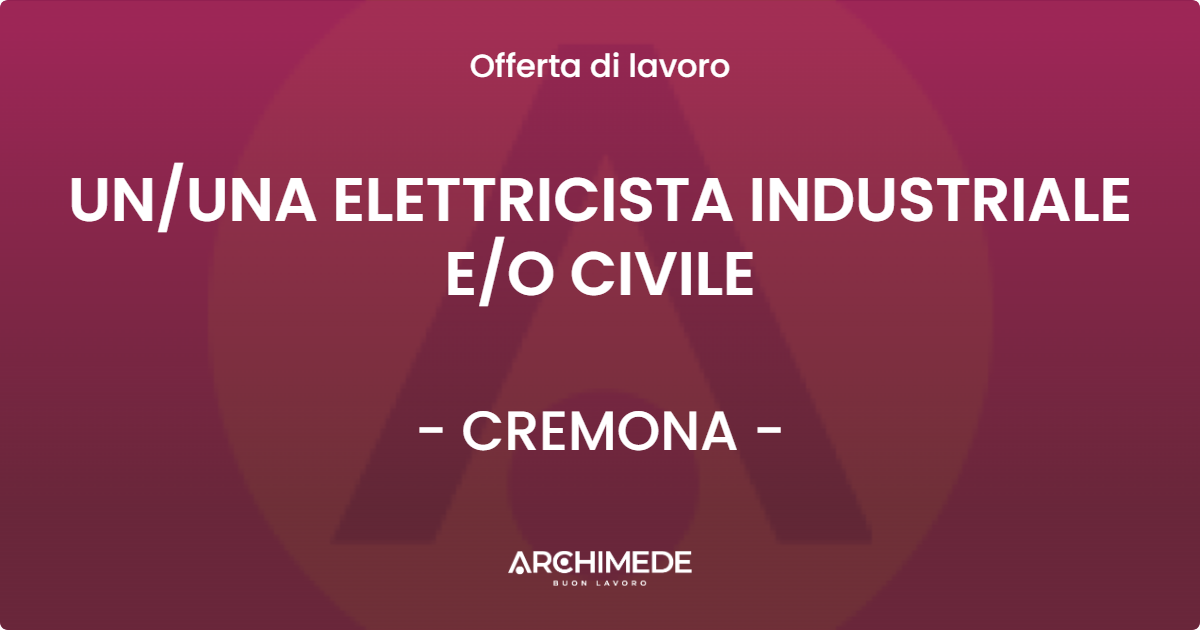 OFFERTA LAVORO - UN/UNA ELETTRICISTA INDUSTRIALE E/O CIVILE - CREMONA (CR)