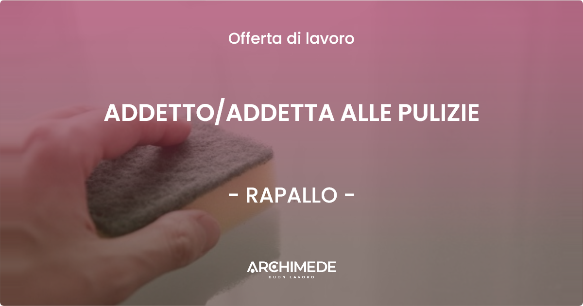 OFFERTA LAVORO - ADDETTO/ADDETTA ALLE PULIZIE - RAPALLO (GE)
