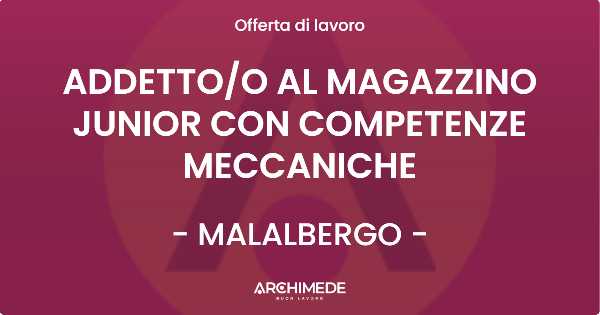 OFFERTA LAVORO - ADDETTOO AL MAGAZZINO JUNIOR CON COMPETENZE MECCANICHE - MALALBERGO