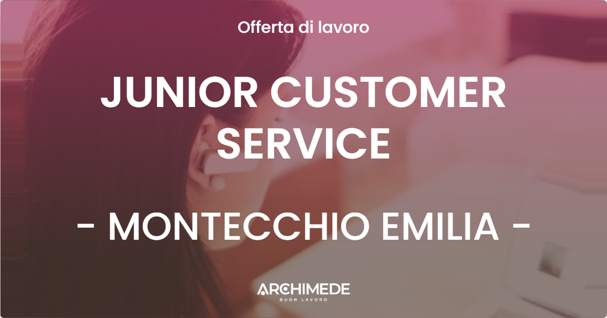 OFFERTA LAVORO - JUNIOR CUSTOMER SERVICE - MONTECCHIO EMILIA (RE)