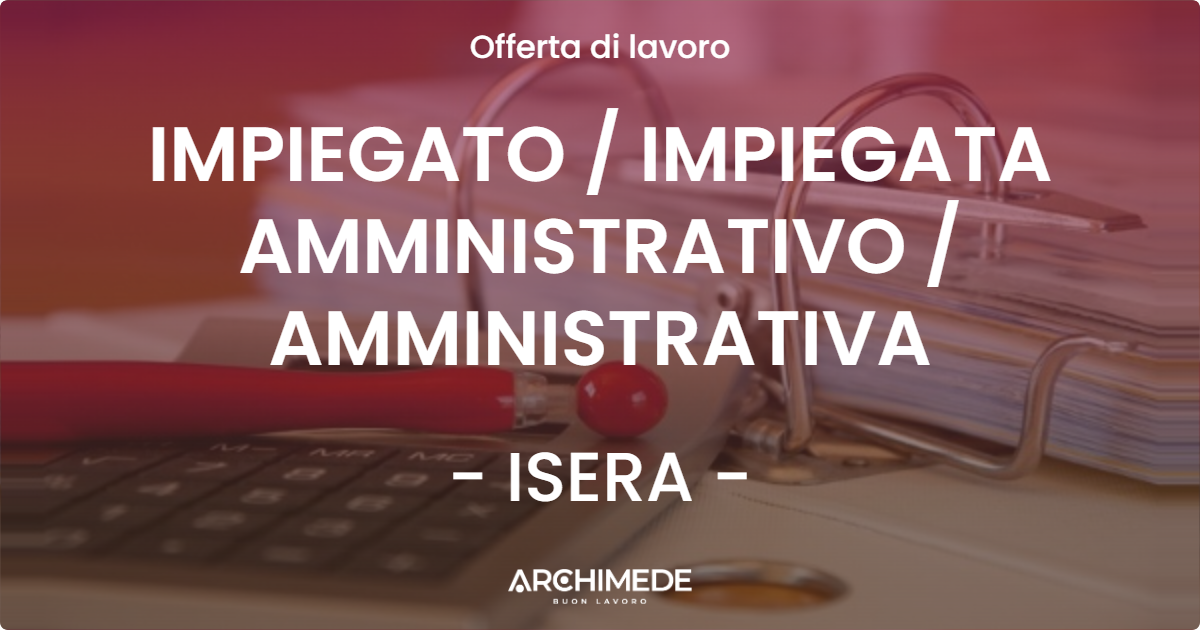 OFFERTA LAVORO - IMPIEGATO / IMPIEGATA  AMMINISTRATIVO / AMMINISTRATIVA - ISERA (TN)