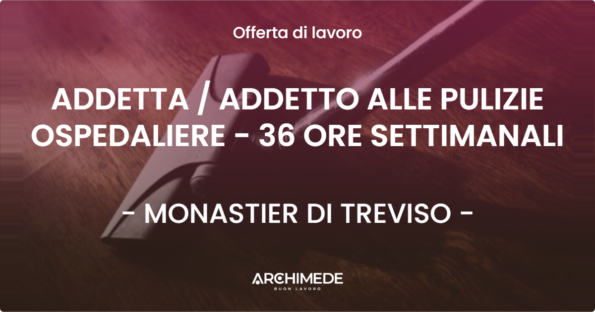 OFFERTA LAVORO - ADDETTA  ADDETTO ALLE PULIZIE OSPEDALIERE - 36 ORE SETTIMANALI - MONASTIER DI TREVISO