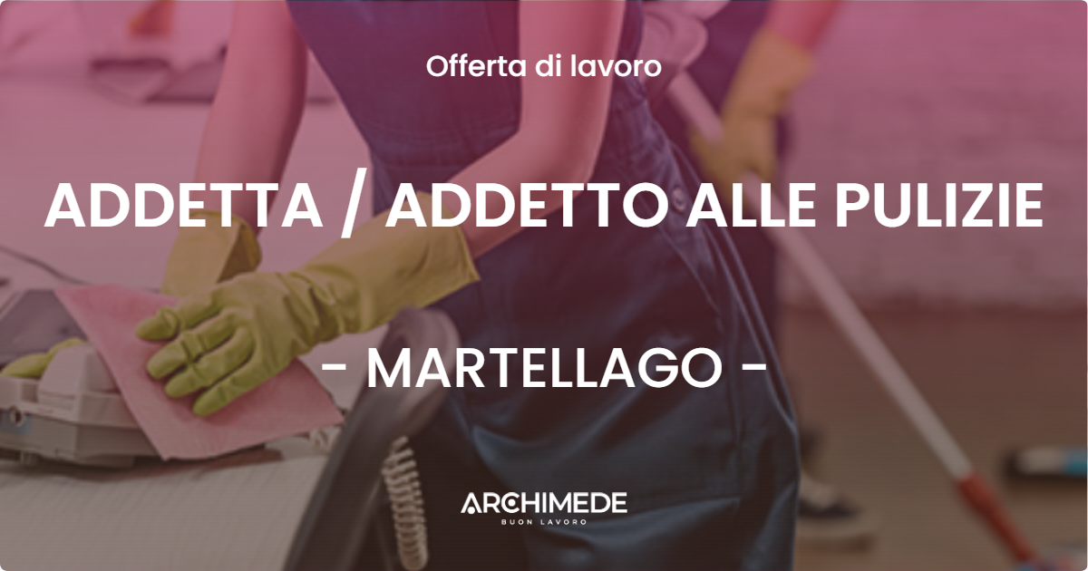 OFFERTA LAVORO - ADDETTA / ADDETTO ALLE PULIZIE - MARTELLAGO (VE)