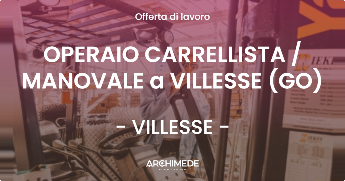 OFFERTA LAVORO - OPERAIO CARRELLISTA / MANOVALE a VILLESSE (GO) - VILLESSE (GO)