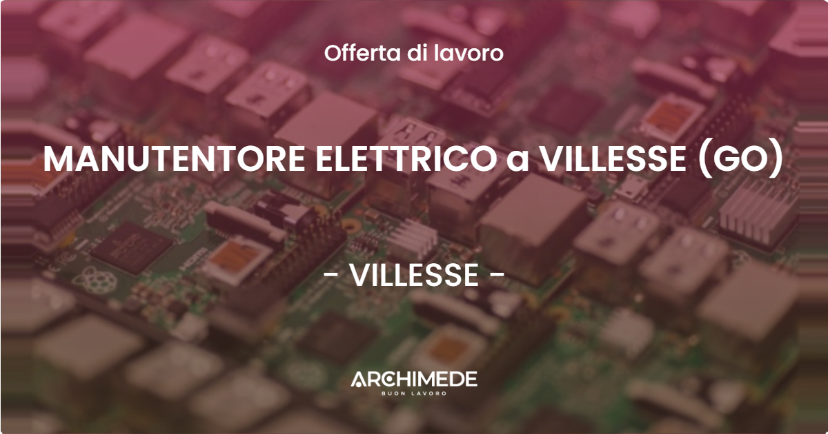 OFFERTA LAVORO - MANUTENTORE ELETTRICO a VILLESSE (GO) - VILLESSE (GO)
