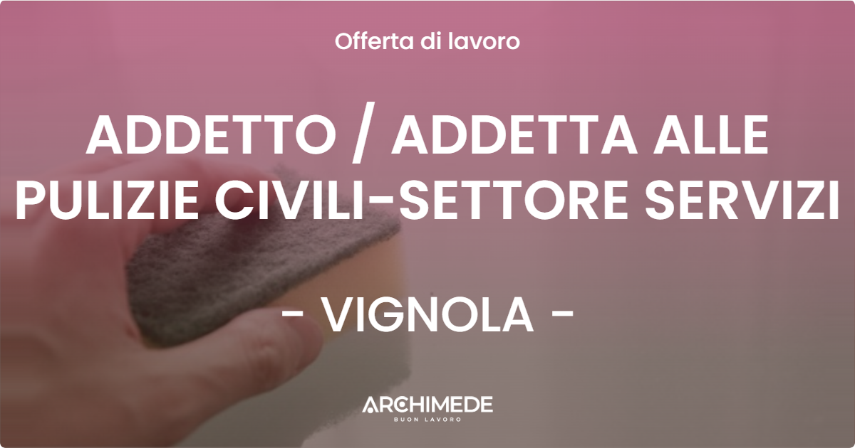 OFFERTA LAVORO - ADDETTO / ADDETTA ALLE PULIZIE CIVILI-SETTORE SERVIZI - VIGNOLA (MO)