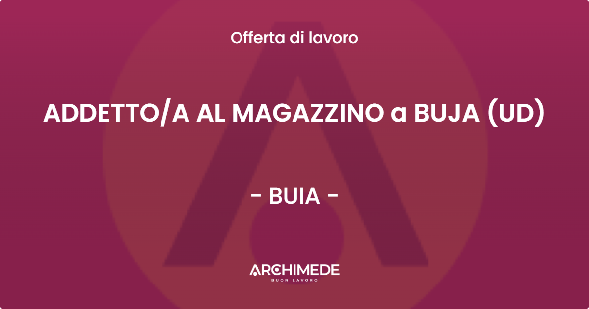 OFFERTA LAVORO - ADDETTO/A AL MAGAZZINO a BUJA (UD) - BUIA (UD)