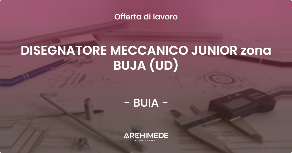 OFFERTA LAVORO - DISEGNATORE MECCANICO JUNIOR zona BUJA (UD) - BUIA (UD)