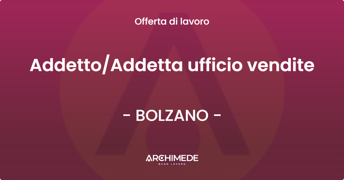 OFFERTA LAVORO - Addetto/Addetta ufficio vendite - BOLZANO (BZ)