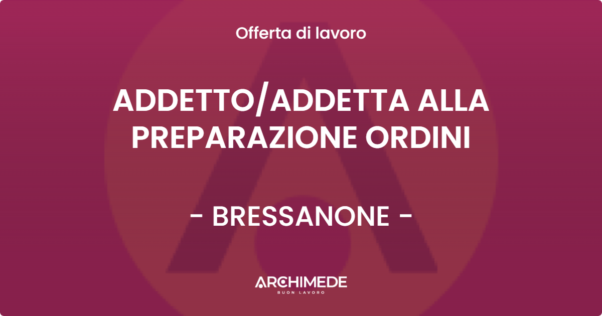 OFFERTA LAVORO - ADDETTO/ADDETTA ALLA PREPARAZIONE ORDINI - BRESSANONE (BZ)