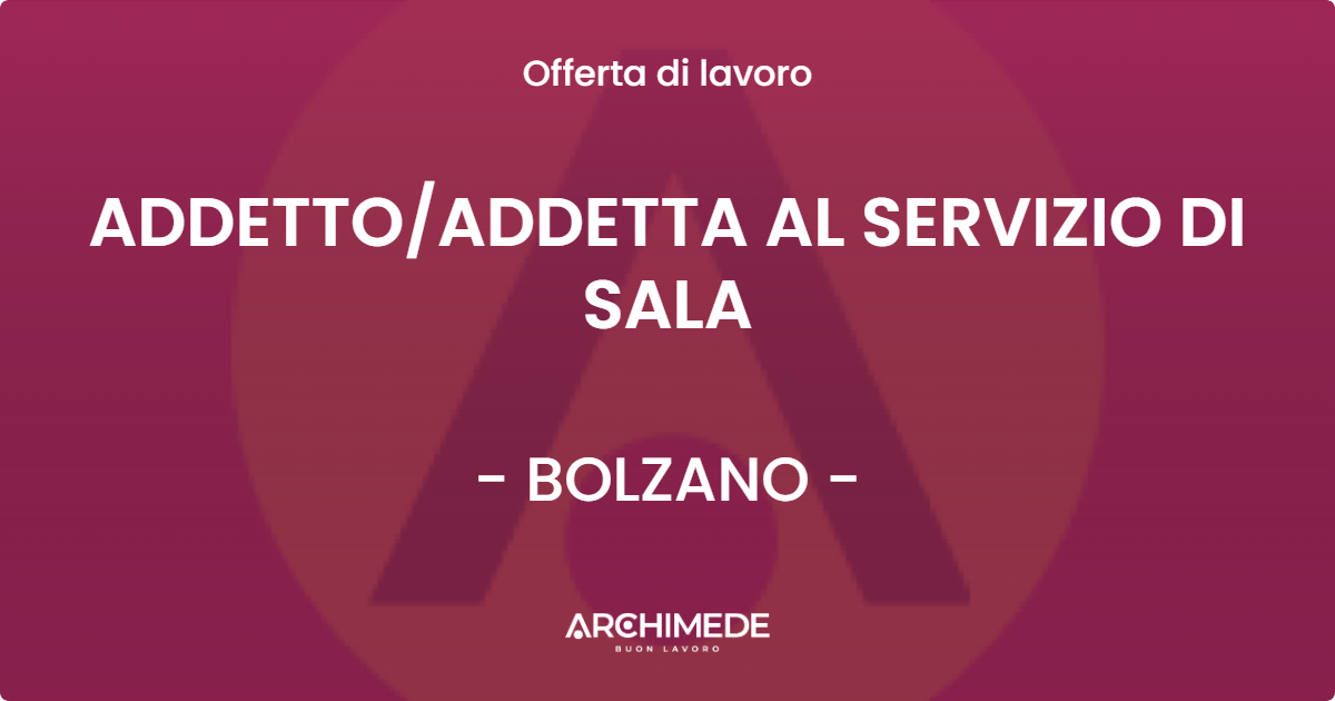 OFFERTA LAVORO - ADDETTO/ADDETTA AL SERVIZIO DI SALA - BOLZANO (BZ)