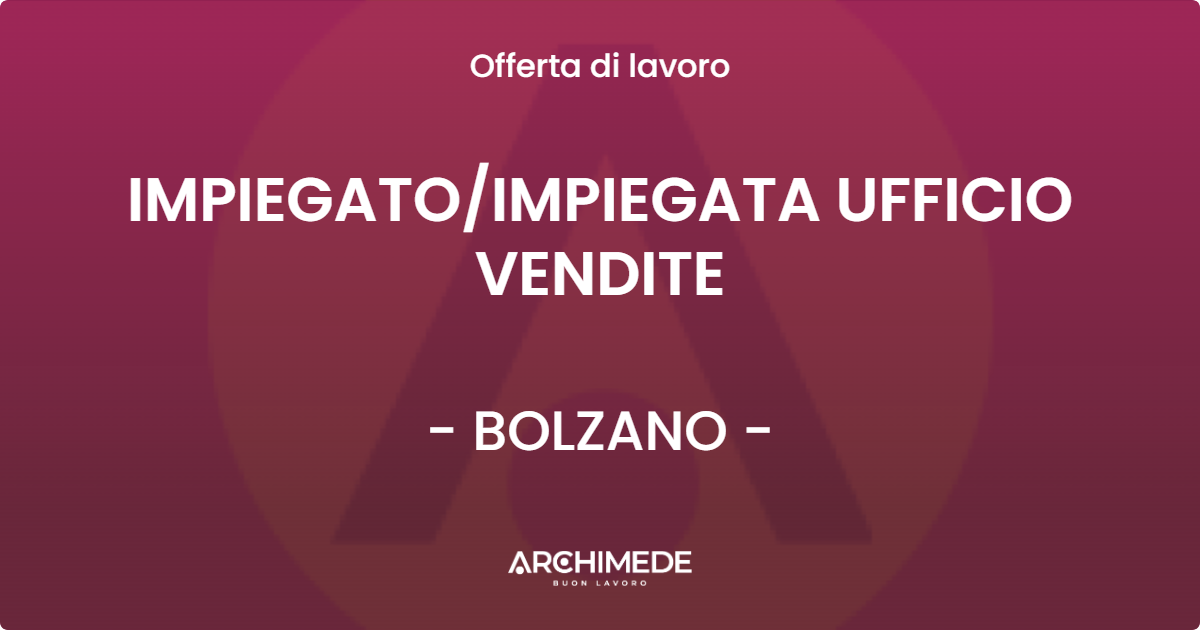 OFFERTA LAVORO - IMPIEGATO/IMPIEGATA UFFICIO VENDITE - BOLZANO (BZ)