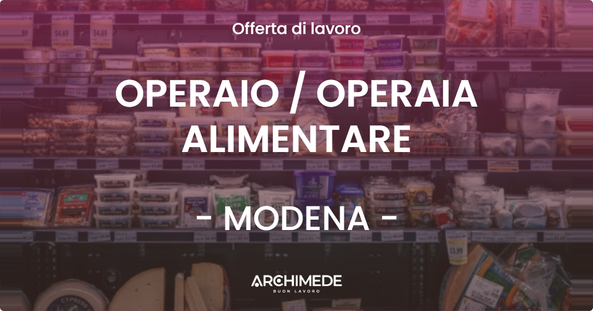 OFFERTA LAVORO - OPERAIO  OPERAIA ALIMENTARE - MODENA