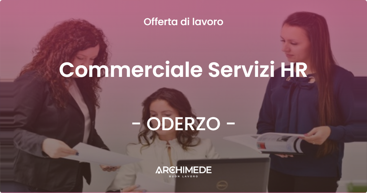 OFFERTA LAVORO - Commerciale Servizi HR - ODERZO
