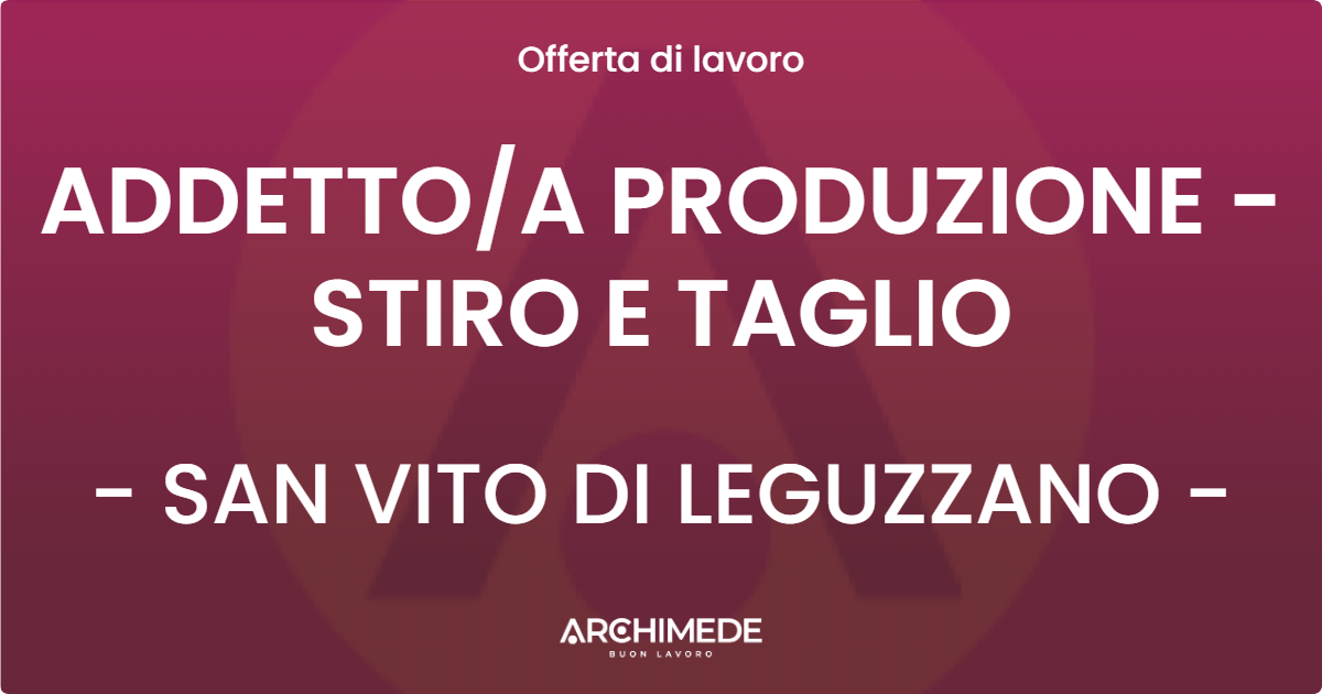OFFERTA LAVORO - ADDETTO/A PRODUZIONE - STIRO E TAGLIO - SAN VITO DI LEGUZZANO (VI)