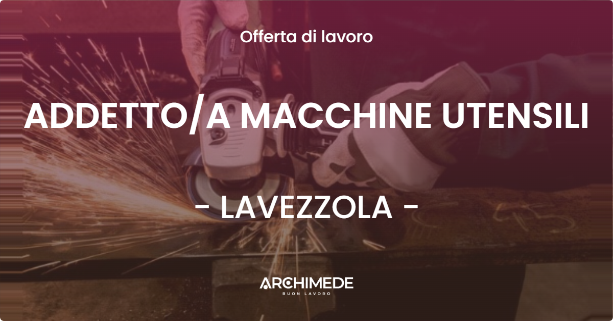 OFFERTA LAVORO - ADDETTO/A MACCHINE UTENSILI - LAVEZZOLA (RA)