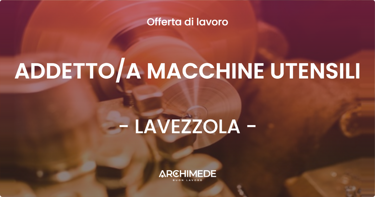 OFFERTA LAVORO - ADDETTO/A MACCHINE UTENSILI - LAVEZZOLA (RA)