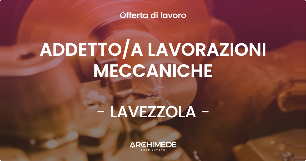 OFFERTA LAVORO - ADDETTOA LAVORAZIONI MECCANICHE - LAVEZZOLA