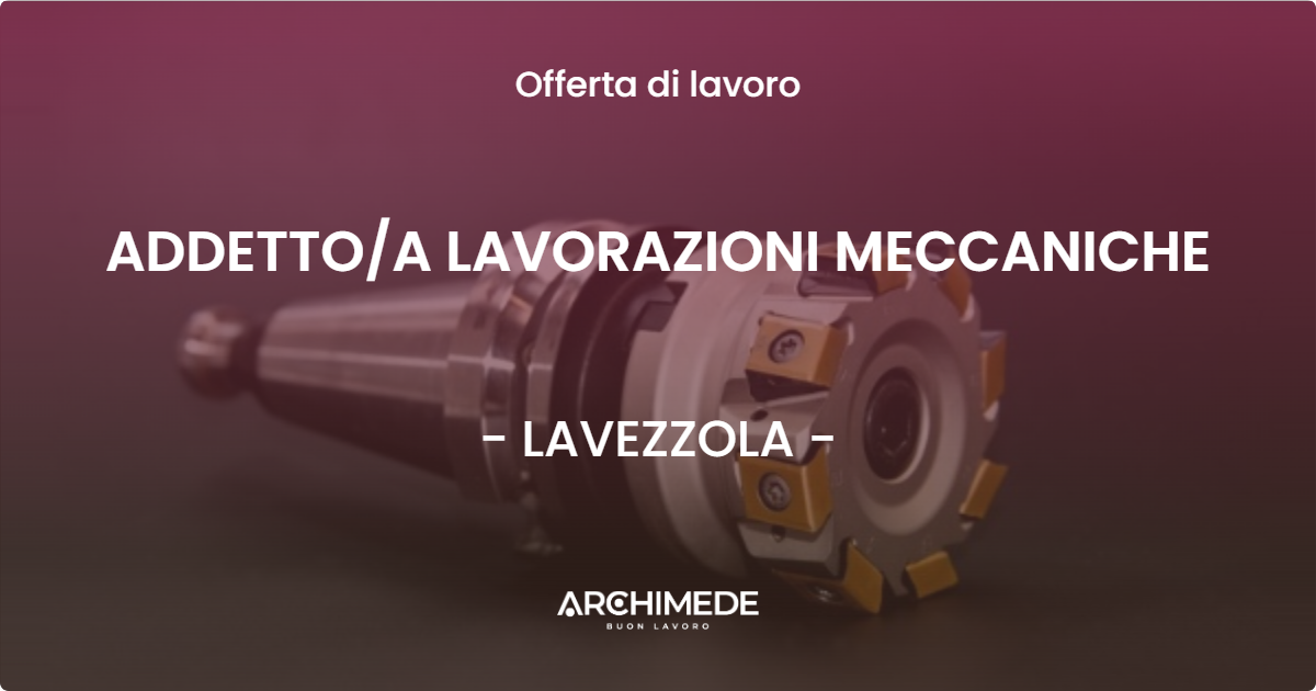 OFFERTA LAVORO - ADDETTOA LAVORAZIONI MECCANICHE - LAVEZZOLA
